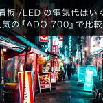 電飾看板/LEDの電気代はいくら？ 人気の『ADO-700』で比較！