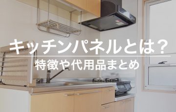 キッチンパネルとは？特徴や代用品まとめ