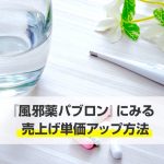 『風邪薬パブロン』にみる売上げ単価アップ方法