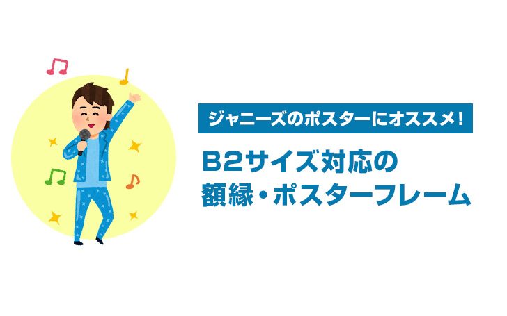 ジャニーズのポスターにオススメ！B2サイズの額縁・ポスターフレーム！