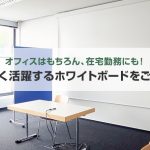 オフィスはもちろん！在宅勤務にも！幅広く活躍するホワイトボードをご紹介