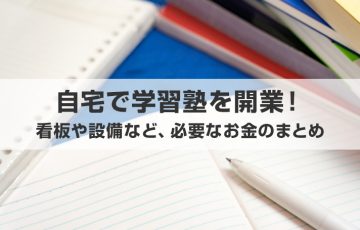 自宅で学習塾を開業！看板や設備など必要なお金のまとめ