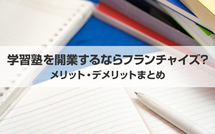 学習塾を開業するならフランチャイズ？メリット・デメリットまとめ