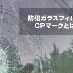 防犯ガラスフィルムのCPマークとは？