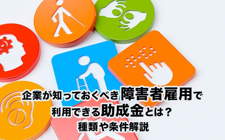 企業が知っておくべき障害者雇用で利用できる助成金とは？種類や条件解説