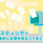 ポスティングで効果的に反響を得るコツまとめ！