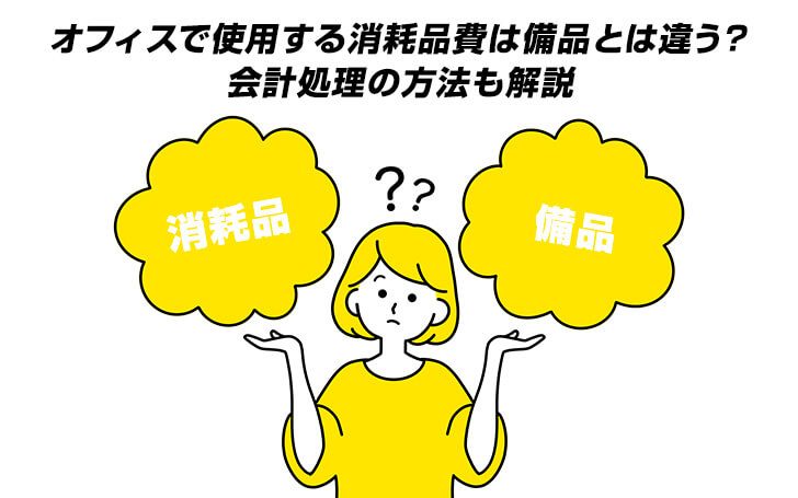 オフィスで使用する消耗品費は備品とは違う？会計処理の方法も解説