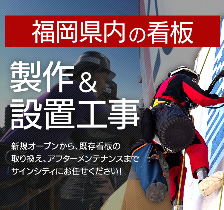 福岡県内の看板製作・設置工事 新規オープンから、既存看板の取り換え、アフターメンテナンスなどお客様のご要望にお応えします。