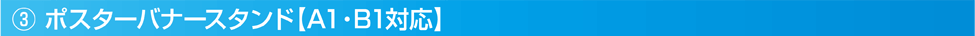 ③ポスターバナースタンド【A1・B1対応】